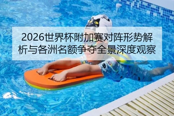 2026世界杯附加赛对阵形势解析与各洲名额争夺全景深度观察