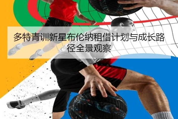 多特青训新星布伦纳租借计划与成长路径全景观察